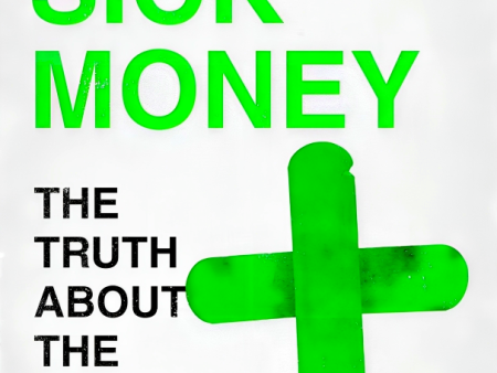 Sick Money: The Truth About the Global Pharmaceutical Industry For Sale